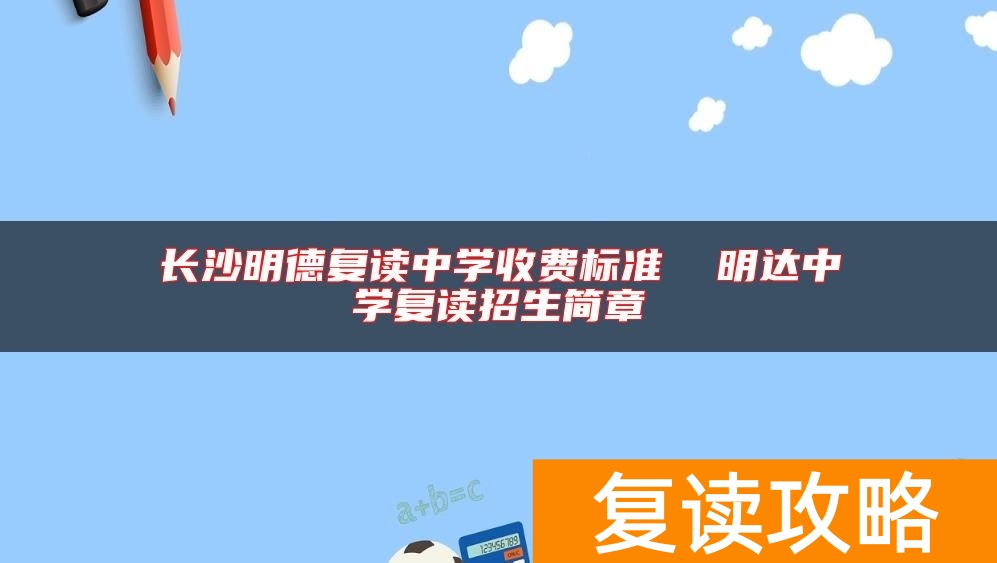 长沙明德复读中学收费标准  明达中学复读招生简章