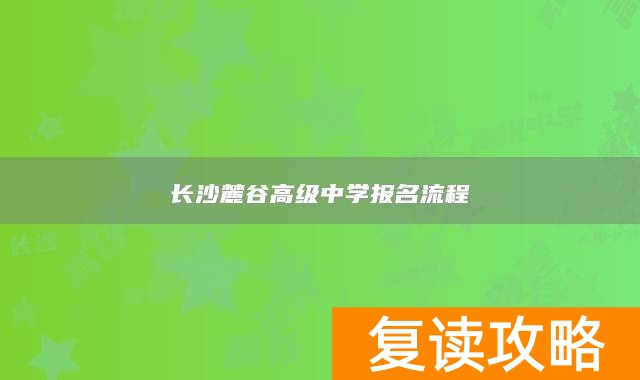 长沙麓谷高级中学报名流程