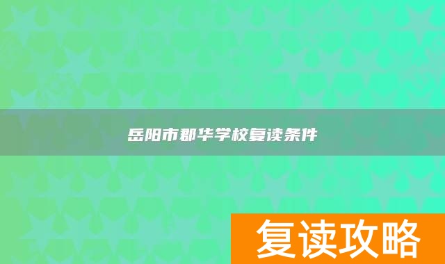 岳阳市郡华学校复读条件