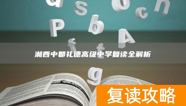 湘西中郡礼德高级中学复读全解析
