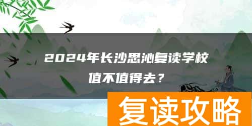 2024年长沙思沁复读学校值不值得去？