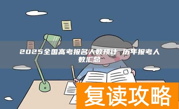 2025全国高考报名人数预计 历年报考人数汇总